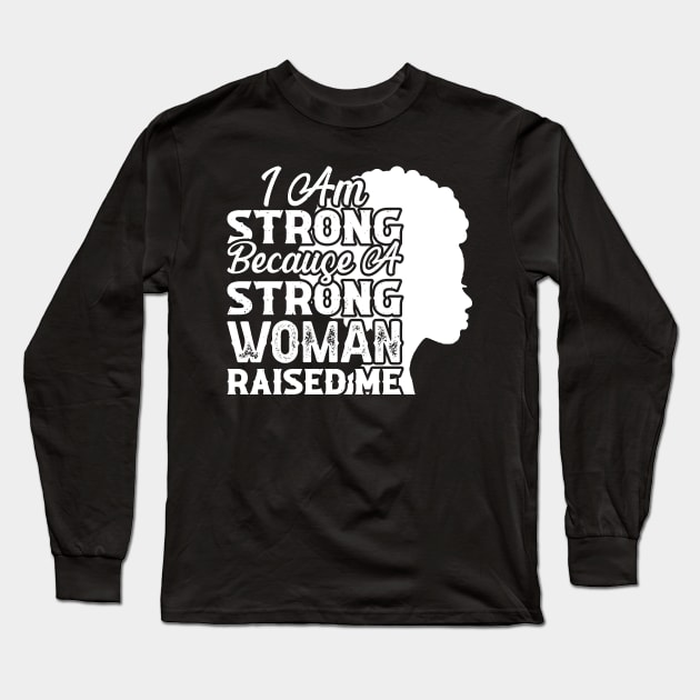 I am strong because a strong woman raised me, Black History Month Long Sleeve T-Shirt by UrbanLifeApparel